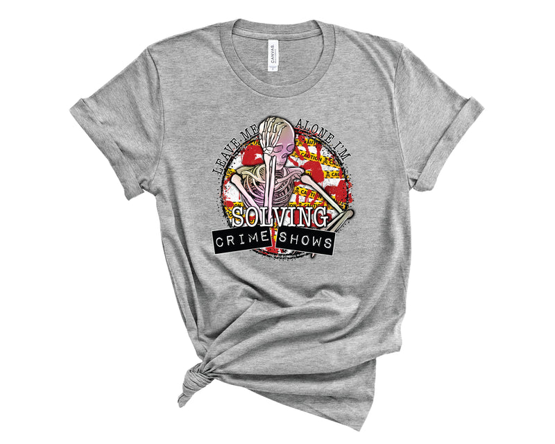 Leave me Alone I'm Solving Crime Shows - Graphic Tee