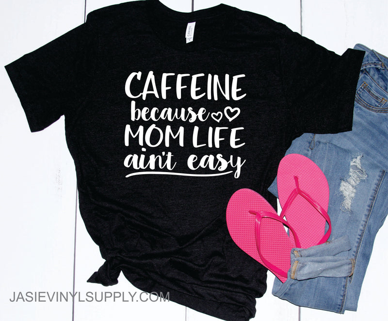 Caffeine Because Mom Life Ain't Easy- Graphic Tee