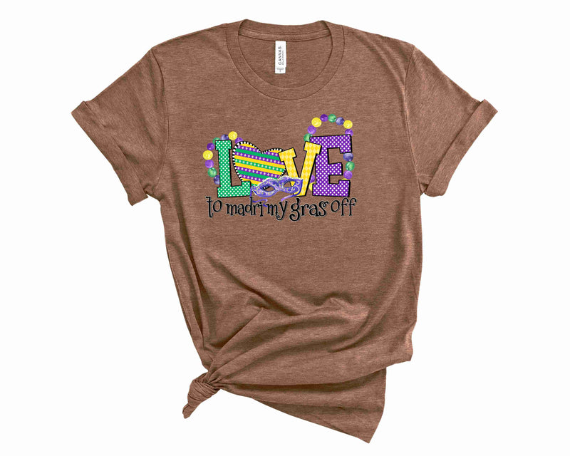 Love To Mardi My Gras Off  - Graphic Tee