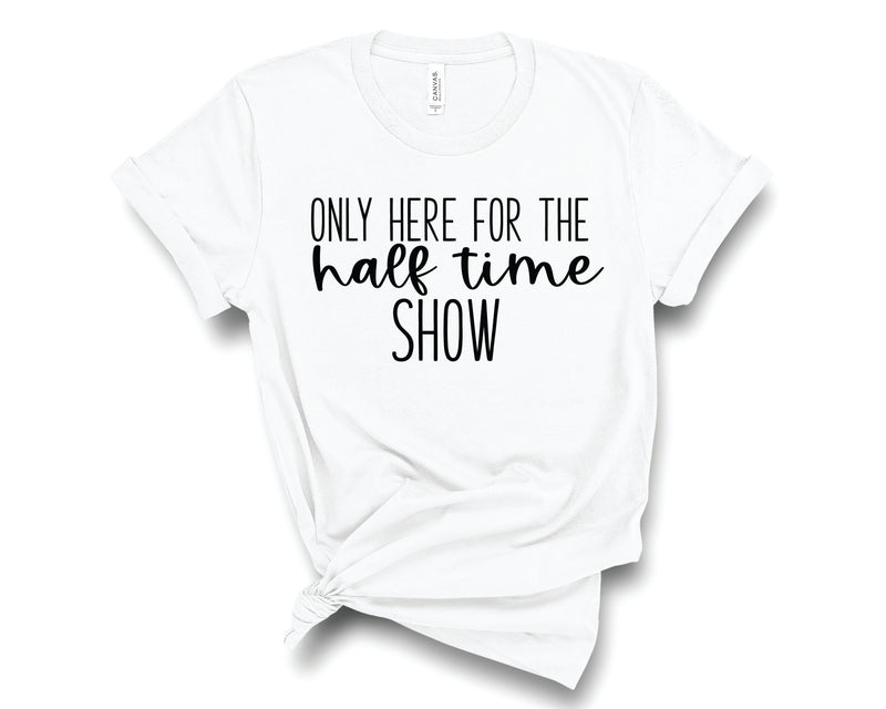 Only here For The Halftime Show - Graphic Tee