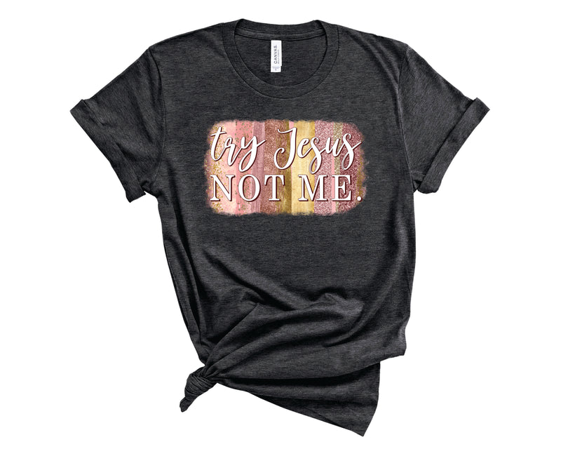 Try Jesus Not Me Brushstroke - Graphic Tee