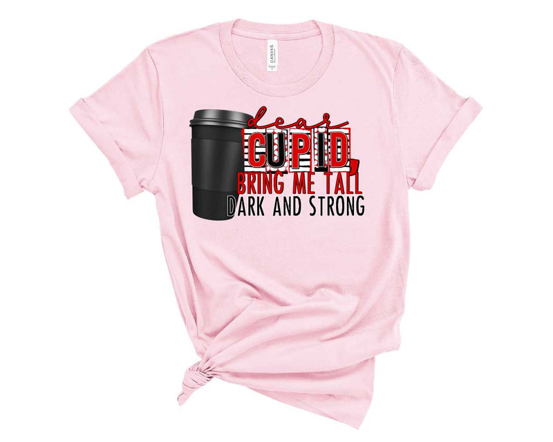 Dear Cupid, bring me tall, dark, and strong - Graphic Tee